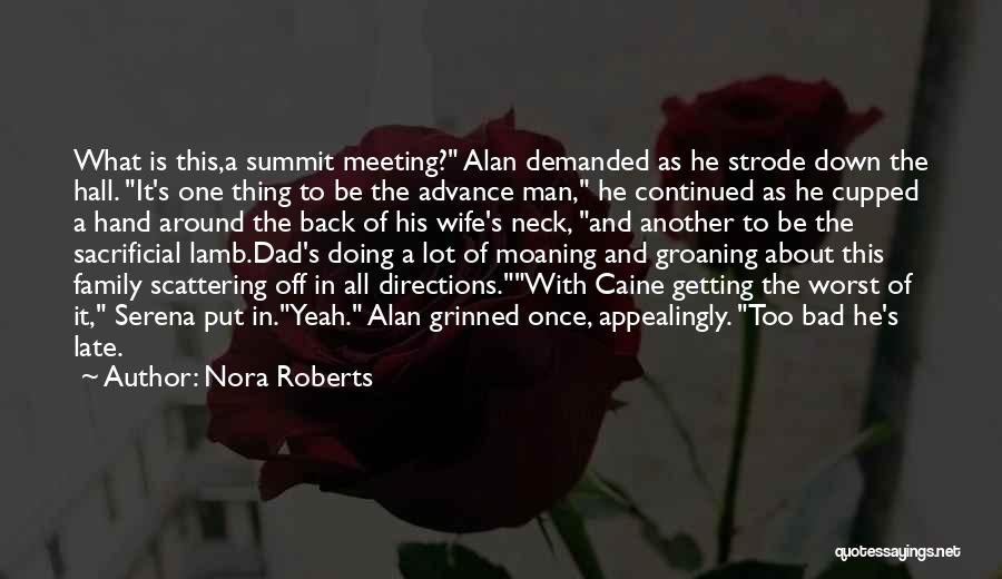 Nora Roberts Quotes: What Is This,a Summit Meeting? Alan Demanded As He Strode Down The Hall. It's One Thing To Be The Advance