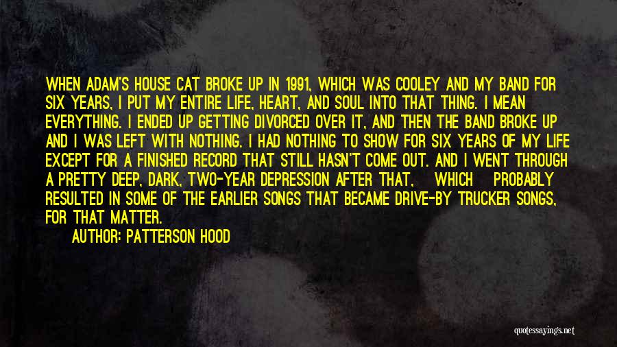 Patterson Hood Quotes: When Adam's House Cat Broke Up In 1991, Which Was Cooley And My Band For Six Years, I Put My