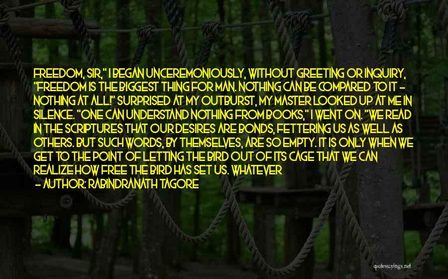 Rabindranath Tagore Quotes: Freedom, Sir, I Began Unceremoniously, Without Greeting Or Inquiry, Freedom Is The Biggest Thing For Man. Nothing Can Be Compared