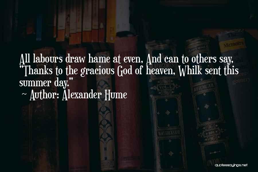 Alexander Hume Quotes: All Labours Draw Hame At Even, And Can To Others Say, Thanks To The Gracious God Of Heaven, Whilk Sent