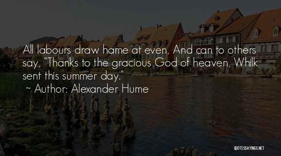 Alexander Hume Quotes: All Labours Draw Hame At Even, And Can To Others Say, Thanks To The Gracious God Of Heaven, Whilk Sent