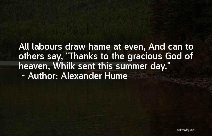 Alexander Hume Quotes: All Labours Draw Hame At Even, And Can To Others Say, Thanks To The Gracious God Of Heaven, Whilk Sent