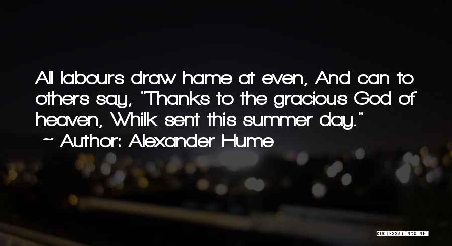 Alexander Hume Quotes: All Labours Draw Hame At Even, And Can To Others Say, Thanks To The Gracious God Of Heaven, Whilk Sent