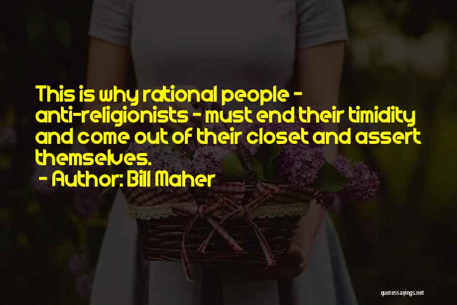 Bill Maher Quotes: This Is Why Rational People - Anti-religionists - Must End Their Timidity And Come Out Of Their Closet And Assert