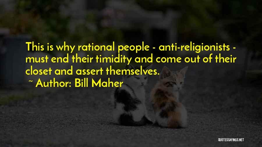 Bill Maher Quotes: This Is Why Rational People - Anti-religionists - Must End Their Timidity And Come Out Of Their Closet And Assert