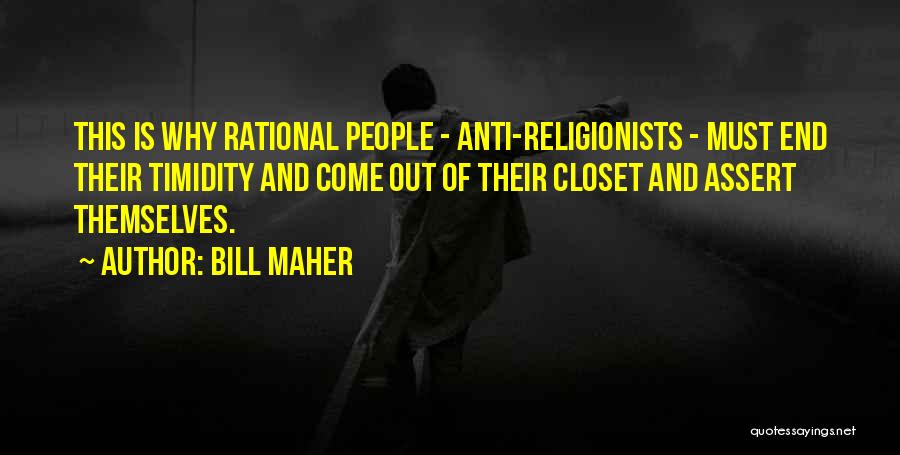 Bill Maher Quotes: This Is Why Rational People - Anti-religionists - Must End Their Timidity And Come Out Of Their Closet And Assert