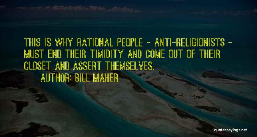 Bill Maher Quotes: This Is Why Rational People - Anti-religionists - Must End Their Timidity And Come Out Of Their Closet And Assert