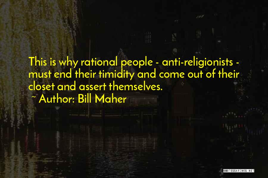 Bill Maher Quotes: This Is Why Rational People - Anti-religionists - Must End Their Timidity And Come Out Of Their Closet And Assert