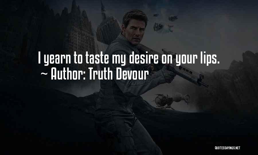 Truth Devour Quotes: I Yearn To Taste My Desire On Your Lips.