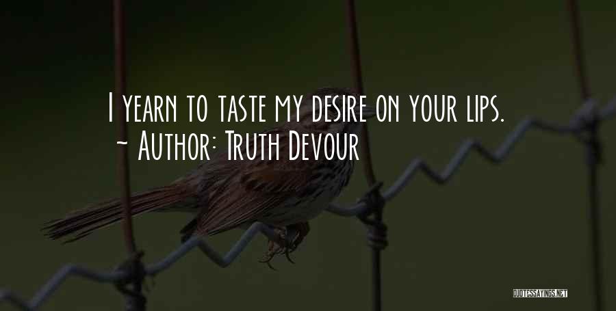 Truth Devour Quotes: I Yearn To Taste My Desire On Your Lips.