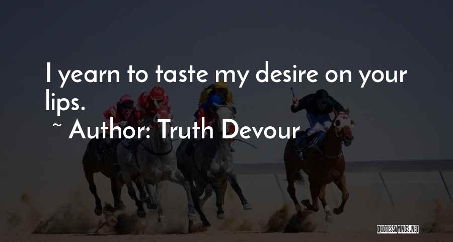 Truth Devour Quotes: I Yearn To Taste My Desire On Your Lips.