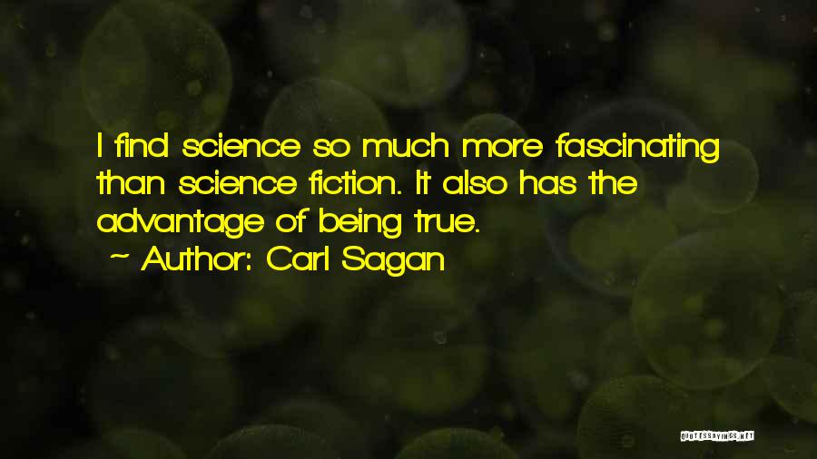 Carl Sagan Quotes: I Find Science So Much More Fascinating Than Science Fiction. It Also Has The Advantage Of Being True.