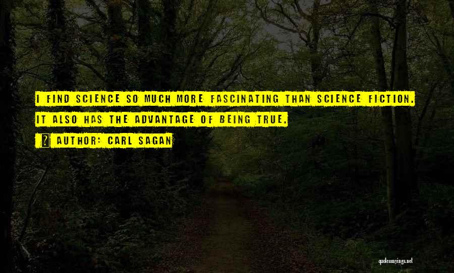 Carl Sagan Quotes: I Find Science So Much More Fascinating Than Science Fiction. It Also Has The Advantage Of Being True.
