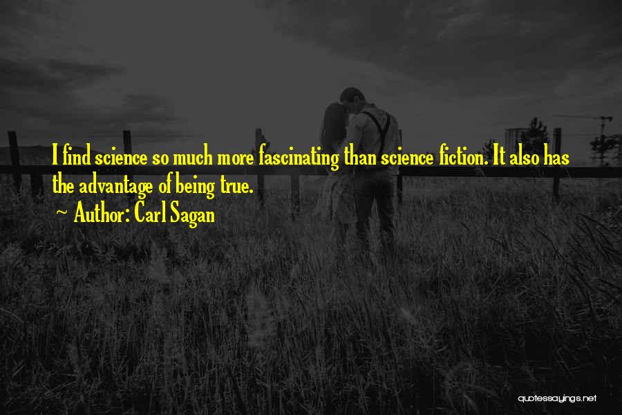 Carl Sagan Quotes: I Find Science So Much More Fascinating Than Science Fiction. It Also Has The Advantage Of Being True.