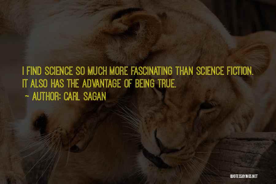 Carl Sagan Quotes: I Find Science So Much More Fascinating Than Science Fiction. It Also Has The Advantage Of Being True.