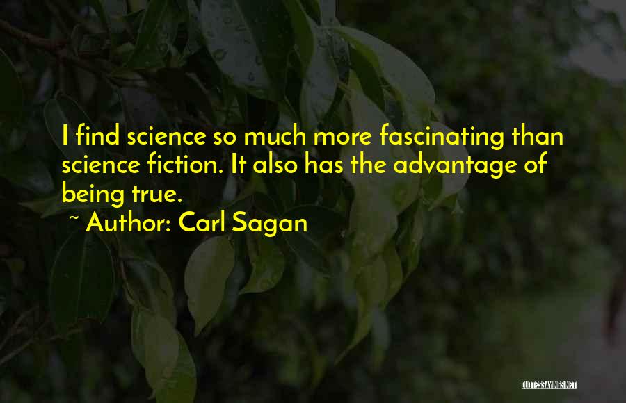 Carl Sagan Quotes: I Find Science So Much More Fascinating Than Science Fiction. It Also Has The Advantage Of Being True.