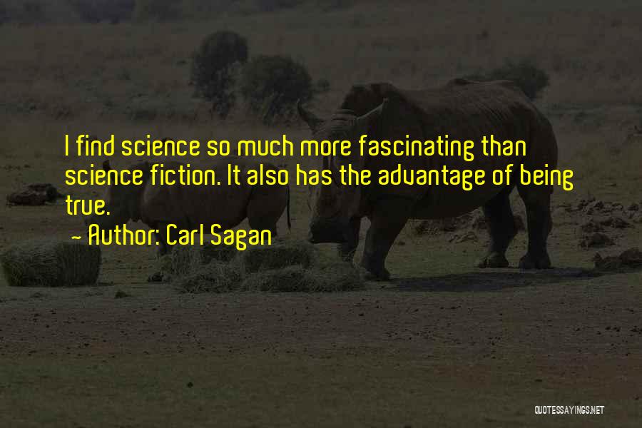 Carl Sagan Quotes: I Find Science So Much More Fascinating Than Science Fiction. It Also Has The Advantage Of Being True.