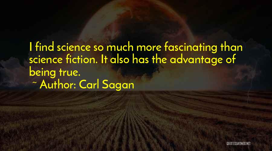 Carl Sagan Quotes: I Find Science So Much More Fascinating Than Science Fiction. It Also Has The Advantage Of Being True.