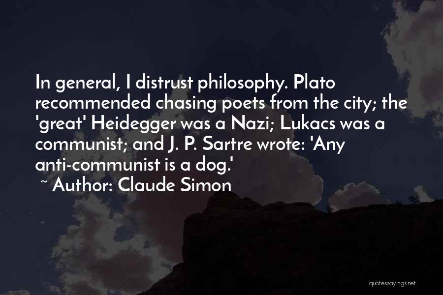 Claude Simon Quotes: In General, I Distrust Philosophy. Plato Recommended Chasing Poets From The City; The 'great' Heidegger Was A Nazi; Lukacs Was