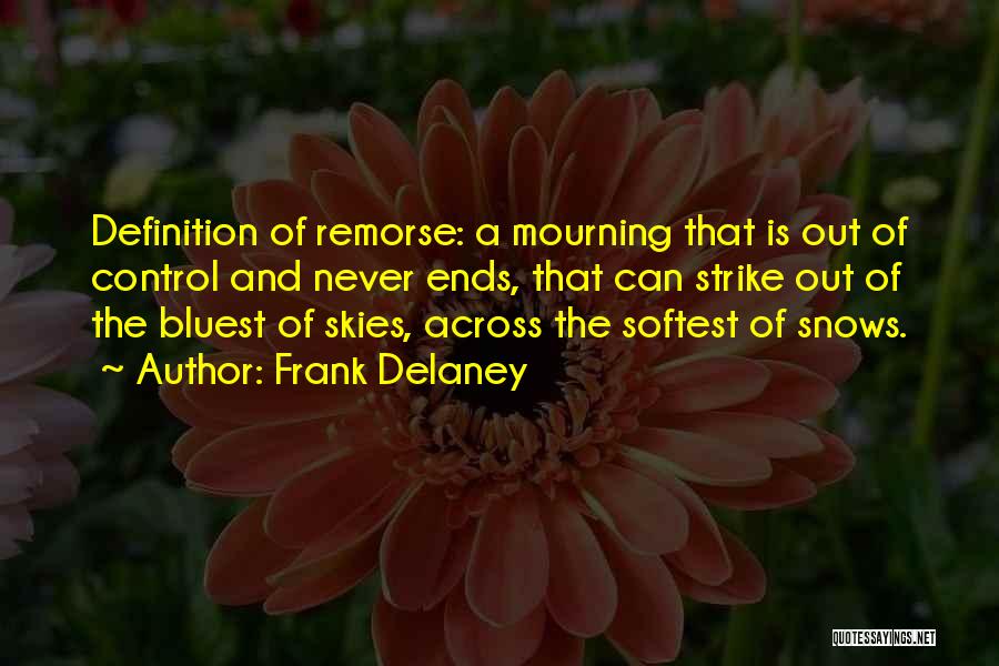 Frank Delaney Quotes: Definition Of Remorse: A Mourning That Is Out Of Control And Never Ends, That Can Strike Out Of The Bluest