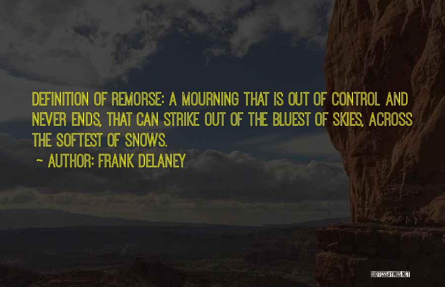 Frank Delaney Quotes: Definition Of Remorse: A Mourning That Is Out Of Control And Never Ends, That Can Strike Out Of The Bluest