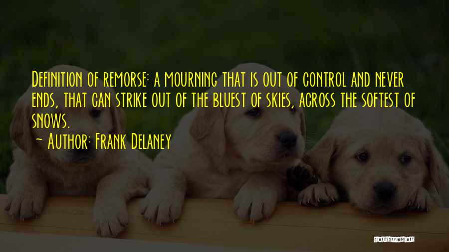 Frank Delaney Quotes: Definition Of Remorse: A Mourning That Is Out Of Control And Never Ends, That Can Strike Out Of The Bluest