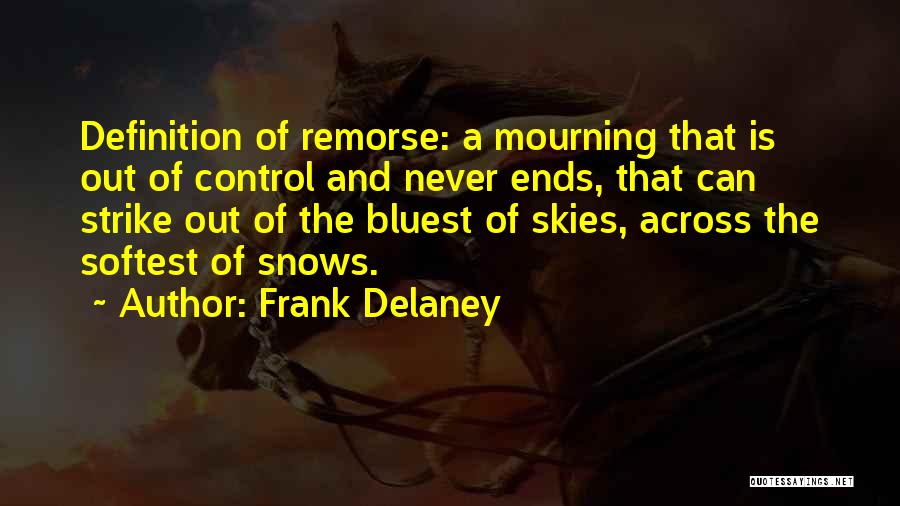 Frank Delaney Quotes: Definition Of Remorse: A Mourning That Is Out Of Control And Never Ends, That Can Strike Out Of The Bluest