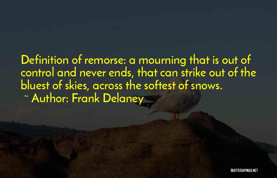 Frank Delaney Quotes: Definition Of Remorse: A Mourning That Is Out Of Control And Never Ends, That Can Strike Out Of The Bluest