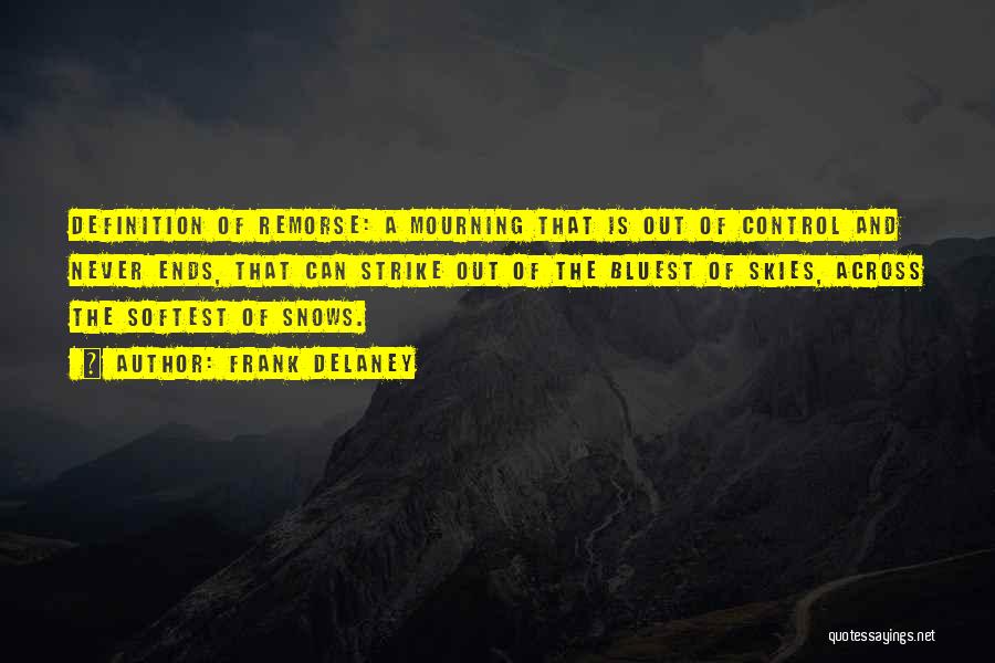 Frank Delaney Quotes: Definition Of Remorse: A Mourning That Is Out Of Control And Never Ends, That Can Strike Out Of The Bluest