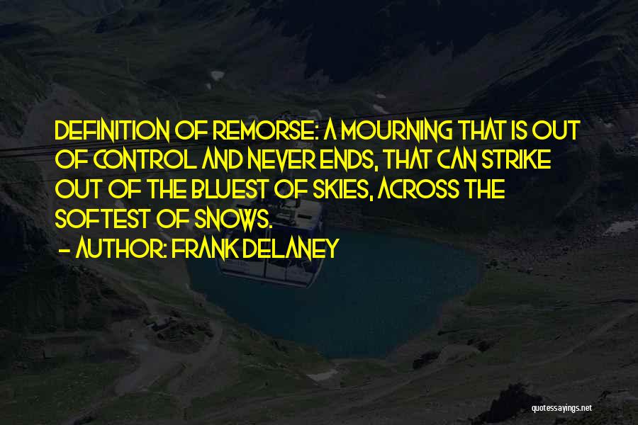 Frank Delaney Quotes: Definition Of Remorse: A Mourning That Is Out Of Control And Never Ends, That Can Strike Out Of The Bluest