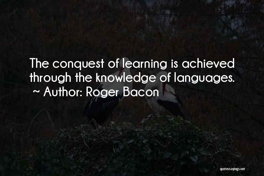 Roger Bacon Quotes: The Conquest Of Learning Is Achieved Through The Knowledge Of Languages.