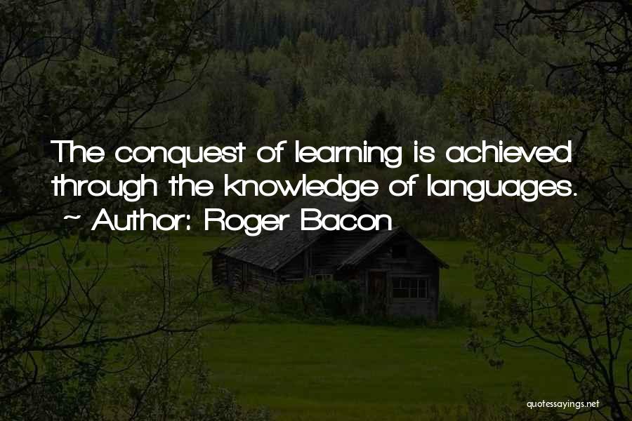 Roger Bacon Quotes: The Conquest Of Learning Is Achieved Through The Knowledge Of Languages.