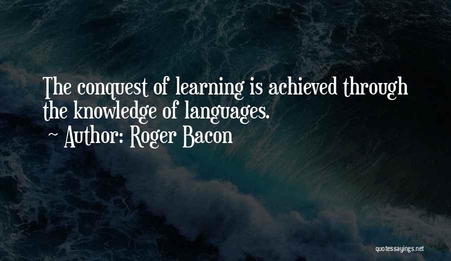 Roger Bacon Quotes: The Conquest Of Learning Is Achieved Through The Knowledge Of Languages.