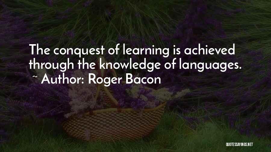 Roger Bacon Quotes: The Conquest Of Learning Is Achieved Through The Knowledge Of Languages.