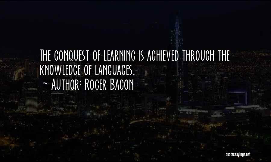 Roger Bacon Quotes: The Conquest Of Learning Is Achieved Through The Knowledge Of Languages.