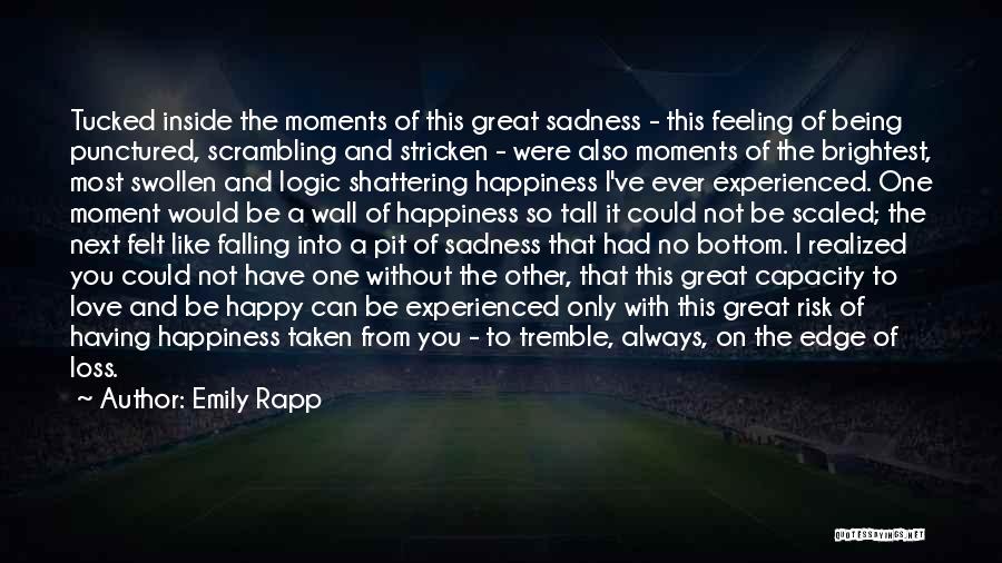 Emily Rapp Quotes: Tucked Inside The Moments Of This Great Sadness - This Feeling Of Being Punctured, Scrambling And Stricken - Were Also