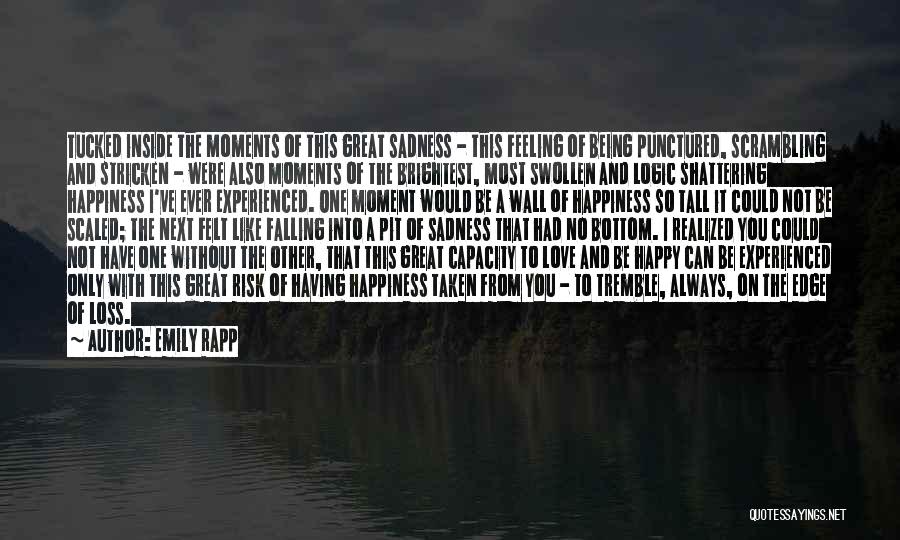 Emily Rapp Quotes: Tucked Inside The Moments Of This Great Sadness - This Feeling Of Being Punctured, Scrambling And Stricken - Were Also