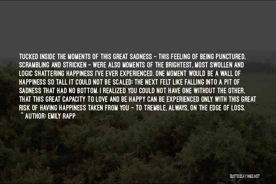 Emily Rapp Quotes: Tucked Inside The Moments Of This Great Sadness - This Feeling Of Being Punctured, Scrambling And Stricken - Were Also