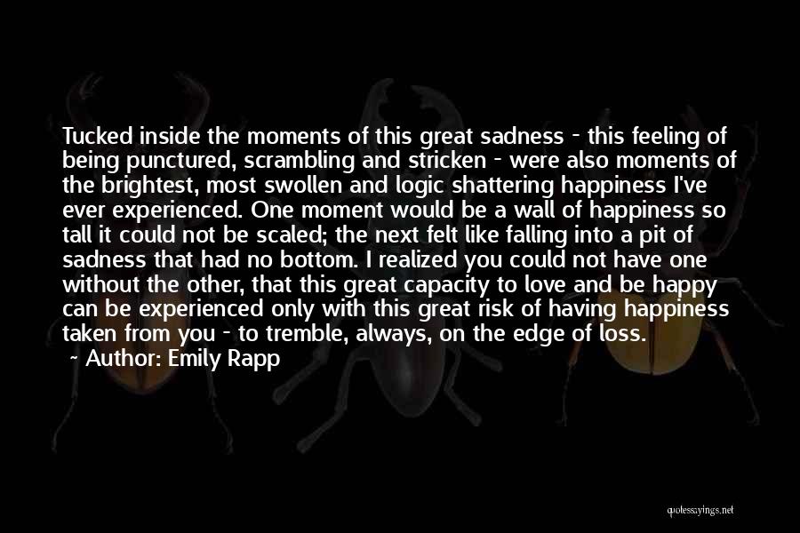 Emily Rapp Quotes: Tucked Inside The Moments Of This Great Sadness - This Feeling Of Being Punctured, Scrambling And Stricken - Were Also