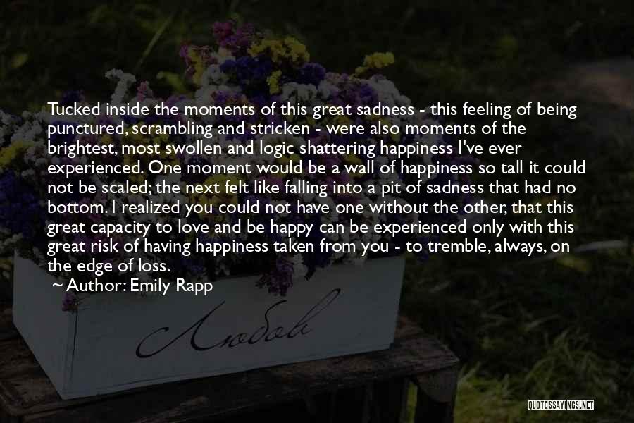 Emily Rapp Quotes: Tucked Inside The Moments Of This Great Sadness - This Feeling Of Being Punctured, Scrambling And Stricken - Were Also