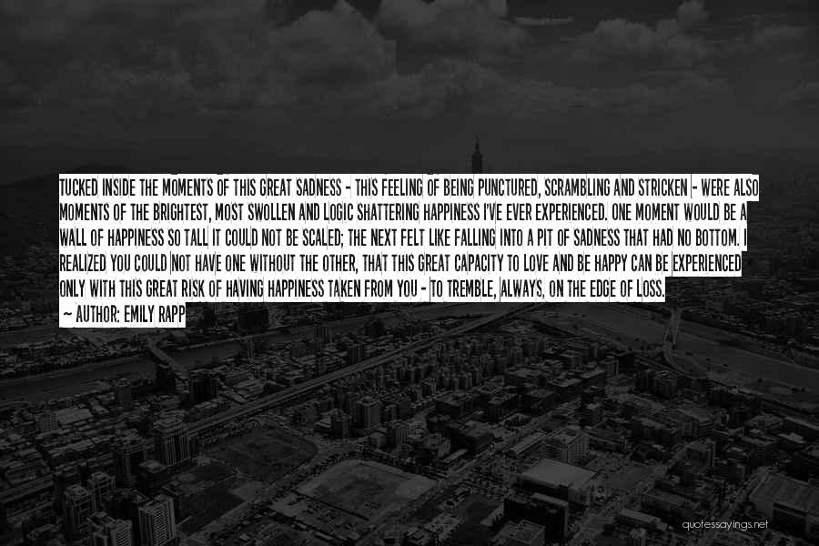 Emily Rapp Quotes: Tucked Inside The Moments Of This Great Sadness - This Feeling Of Being Punctured, Scrambling And Stricken - Were Also