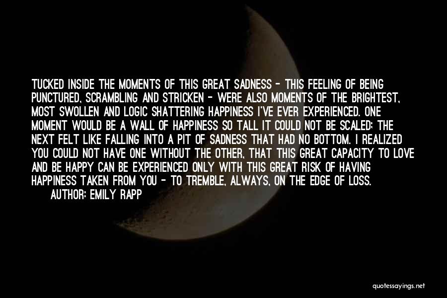 Emily Rapp Quotes: Tucked Inside The Moments Of This Great Sadness - This Feeling Of Being Punctured, Scrambling And Stricken - Were Also