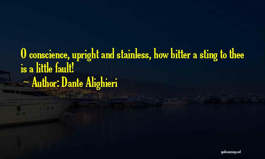 Dante Alighieri Quotes: O Conscience, Upright And Stainless, How Bitter A Sting To Thee Is A Little Fault!