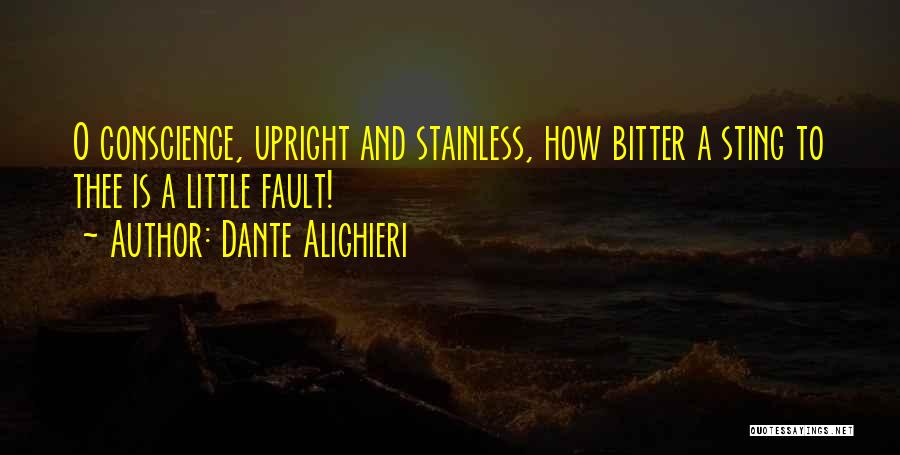 Dante Alighieri Quotes: O Conscience, Upright And Stainless, How Bitter A Sting To Thee Is A Little Fault!