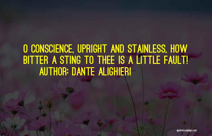 Dante Alighieri Quotes: O Conscience, Upright And Stainless, How Bitter A Sting To Thee Is A Little Fault!