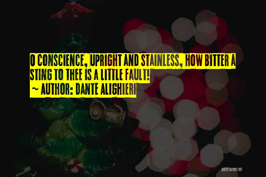 Dante Alighieri Quotes: O Conscience, Upright And Stainless, How Bitter A Sting To Thee Is A Little Fault!