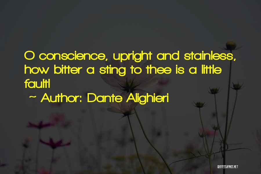 Dante Alighieri Quotes: O Conscience, Upright And Stainless, How Bitter A Sting To Thee Is A Little Fault!