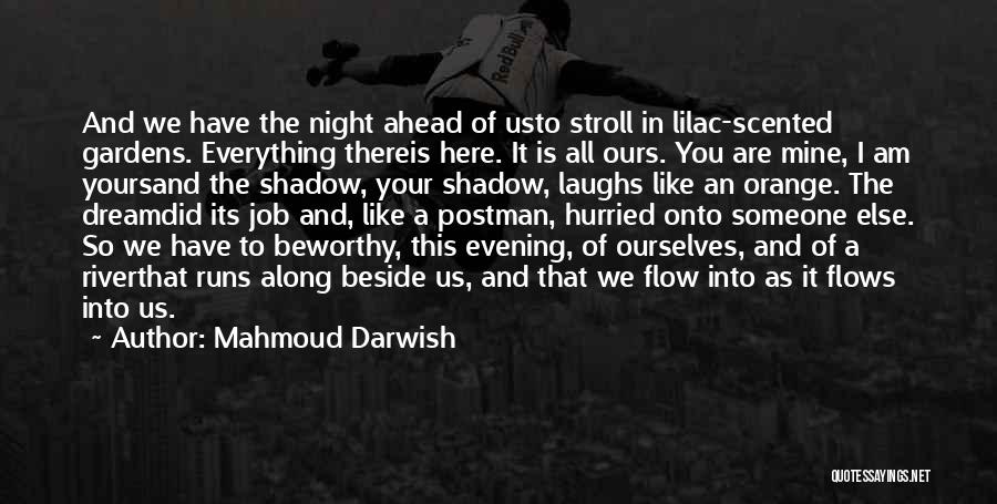 Mahmoud Darwish Quotes: And We Have The Night Ahead Of Usto Stroll In Lilac-scented Gardens. Everything Thereis Here. It Is All Ours. You