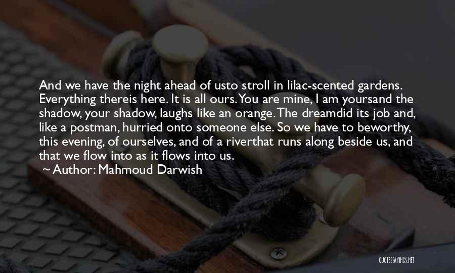 Mahmoud Darwish Quotes: And We Have The Night Ahead Of Usto Stroll In Lilac-scented Gardens. Everything Thereis Here. It Is All Ours. You