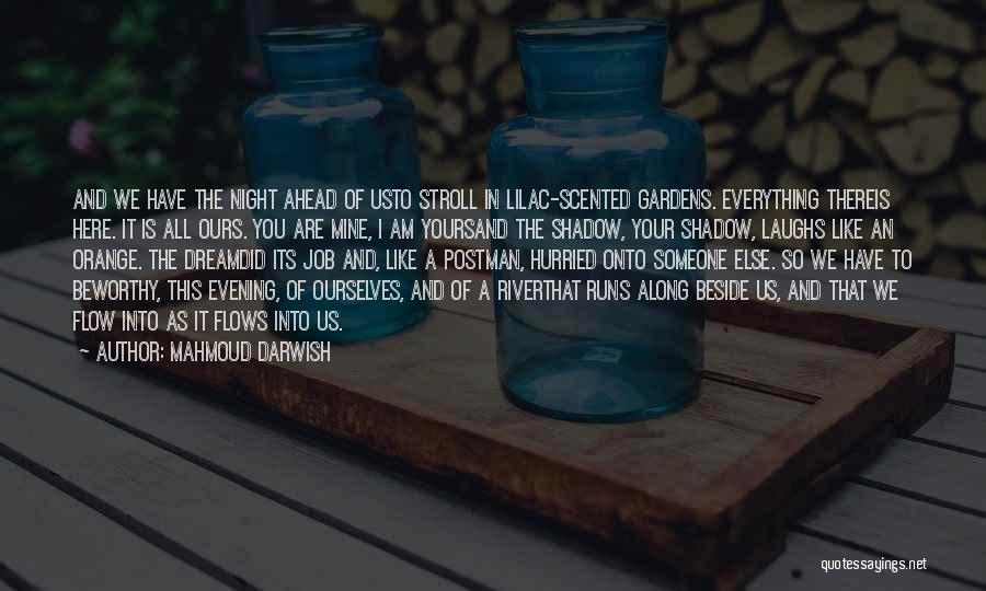 Mahmoud Darwish Quotes: And We Have The Night Ahead Of Usto Stroll In Lilac-scented Gardens. Everything Thereis Here. It Is All Ours. You